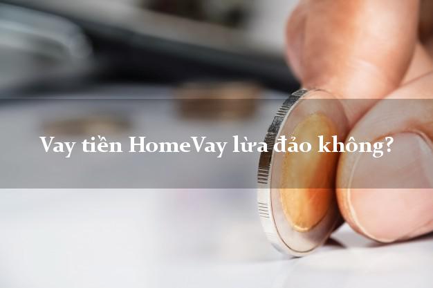 Vay tiền HomeVay lừa đảo không?