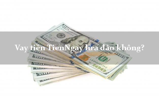 Vay tiền TienNgay lừa đảo không?
