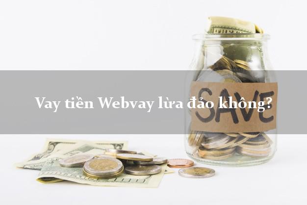 Vay tiền Webvay lừa đảo không?