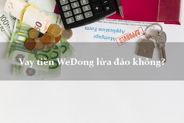 Vay tiền WeDong lừa đảo không?