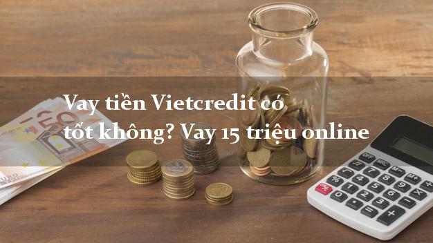 Vay tiền Vietcredit có tốt không? Vay 15 triệu online