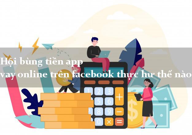 Hội bùng tiền app vay online trên facebook thực hư thế nào?