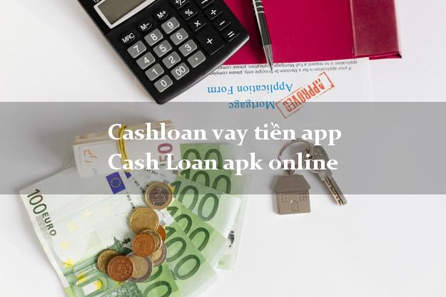 Cashloan vay tiền app Cash Loan apk online từ 18 tuổi